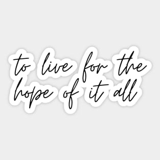 to live for the hope of it all Sticker